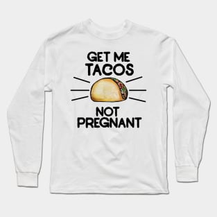 Get me tacos not pregnant Long Sleeve T-Shirt